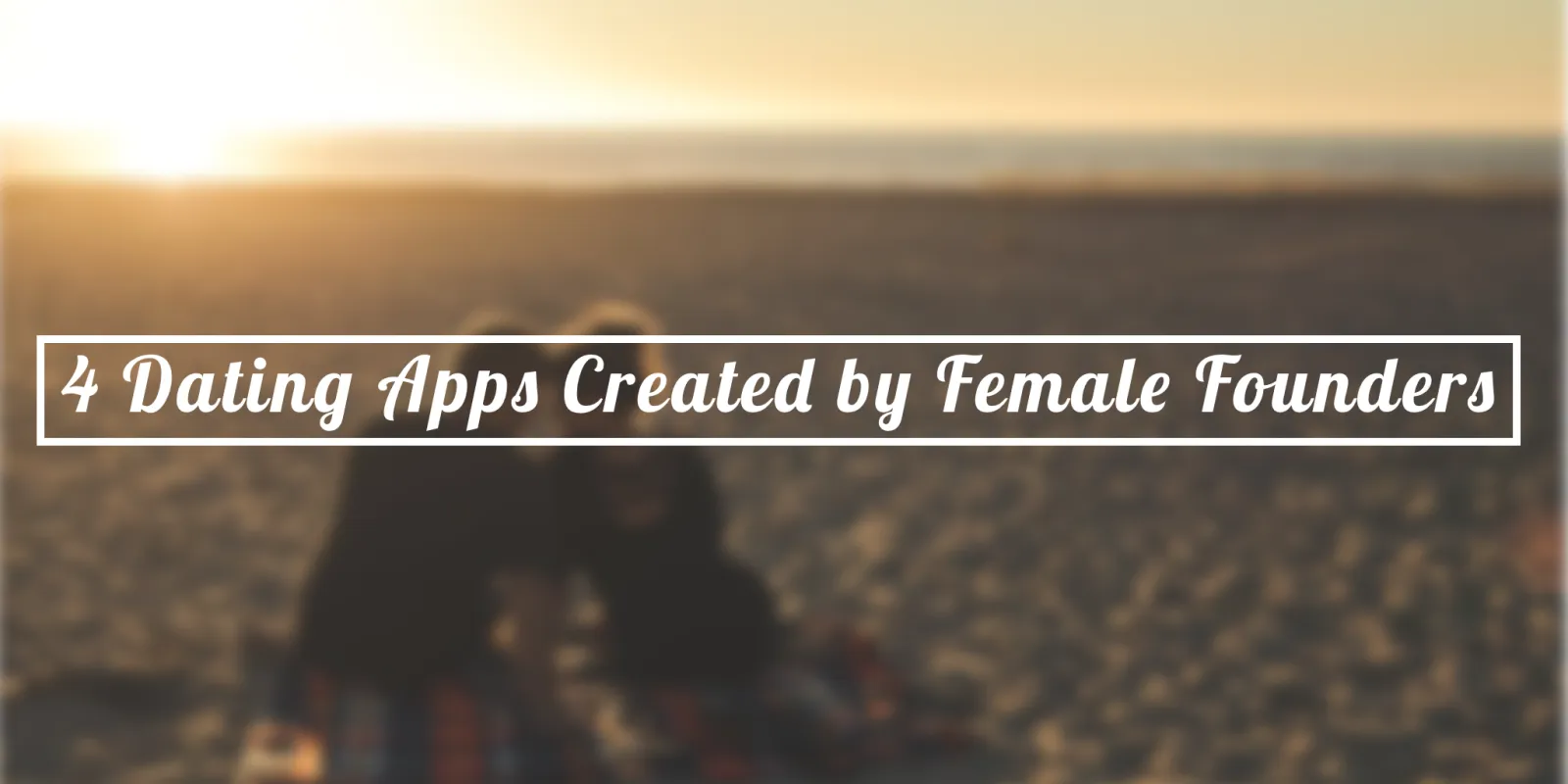 4 Dating Apps Created by Female Founders